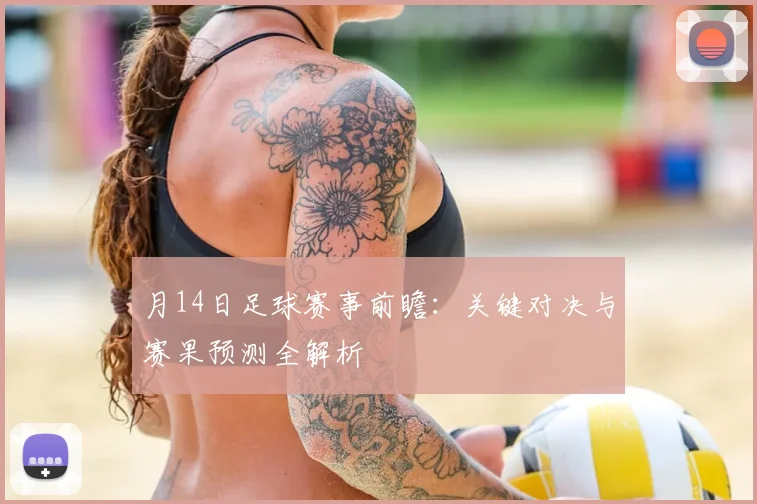月14日足球赛事前瞻：关键对决与赛果预测全解析